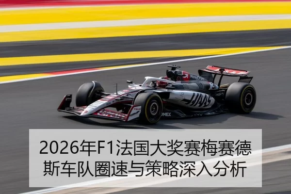 2026年F1法国大奖赛梅赛德斯车队圈速与策略深入分析