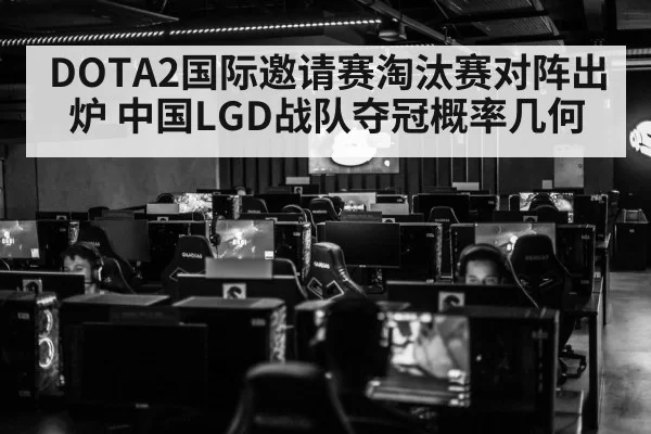 DOTA2国际邀请赛淘汰赛对阵出炉 中国LGD战队夺冠概率几何