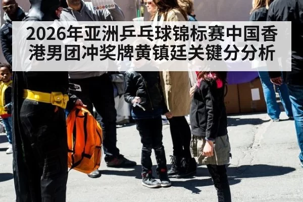 2026年亚洲乒乓球锦标赛中国香港男团冲奖牌黄镇廷关键分分析